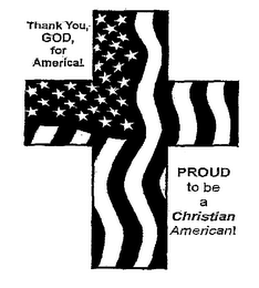 THANK YOU, GOD, FOR AMERICA! PROUD TO BE A CHRISTIAN AMERICAN!