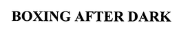 BOXING AFTER DARK trademark