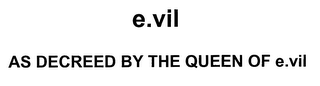 E.VIL AS DECREED BY THE QUEEN OF E.VIL