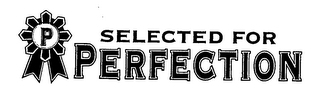 P SELECTED FOR PERFECTION