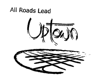 ALL ROADS LEAD UPTOWN