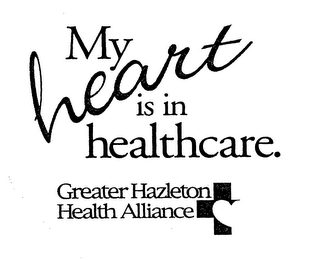 MY HEART IS IN HEALTHCARE.  GREATER HAZLETON HEALTH ALLIANCE