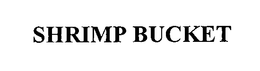 SHRIMP BUCKET