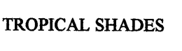 TROPICAL SHADES