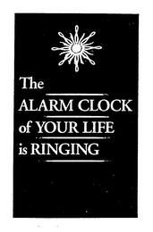 THE ALARM CLOCK OF YOUR LIFE IS RINGING