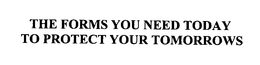 THE FORMS YOU NEED TODAY TO PROTECT YOUR TOMORROWS