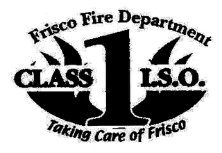 FRISCO FIRE DEPARTMENT CLASS 1 I.S.O. TAKING CARE OF FRISCO