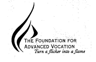 THE FOUNDATION FOR ADVANCED VOCATION TURN A FLICKER INTO A FLAME