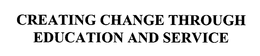 CREATING CHANGE THROUGH EDUCATION AND SERVICE