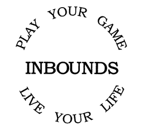 PLAY YOUR GAME LIVE YOUR LIFE INBOUNDS