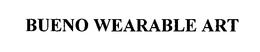 BUENO WEARABLE ART