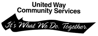 UNITED WAY COMMUNITY SERVICES IT'S WHAT WE DO. TOGETHER.