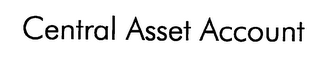 CENTRAL ASSET ACCOUNT