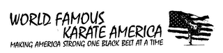 WORLD FAMOUS KARATE AMERICA MAKING AMERICA STRONG ONE BLACK BELT AT A TIME