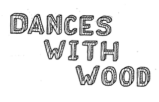 DANCES WITH WOOD