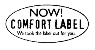 NOW! COMFORT LABEL WE TOOK THE LABEL OUT FOR YOU.