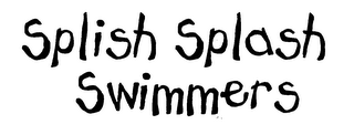 SPLISH SPLASH SWIMMERS