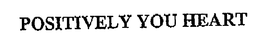 POSITIVELY YOU HEART