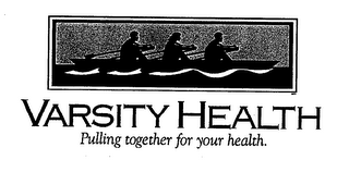 VARSITY HEALTH PULLING TOGETHER FOR YOUR HEALTH.