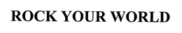 ROCK YOUR WORLD trademark