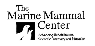 THE MARINE MAMMAL CENTER ADVANCING REHABILITATION, SCIENTIFIC DISCOVERY AND EDUCATION