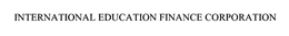 INTERNATIONAL EDUCATION FINANCE CORPORATION