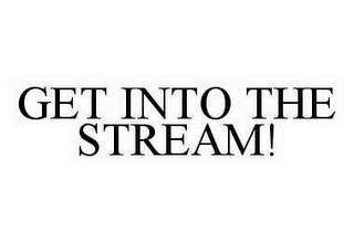 GET INTO THE STREAM!