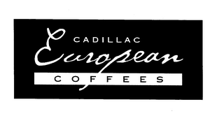 CADILLAC EUROPEAN COFFEES