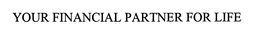 YOUR FINANCIAL PARTNER FOR LIFE