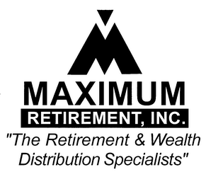 M MAXIMUM RETIREMENT, INC. "THE RETIREMENT & WEALTH DISTRIBUTION SPECIALISTS"