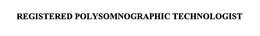 REGISTERED POLYSOMNOGRAPHIC TECHNOLOGIST