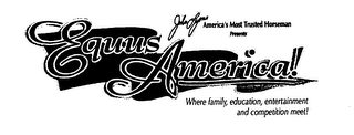 JOHN LYONS AMERICA'S MOST TRUSTED HORSEMAN PRESENTS EQUUS AMERICA! WHERE FAMILY, EDUCATION, ENTERTAINMENT AND COMPETITION MEET!