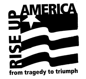 RISE UP AMERICA FROM TRAGEDY TO TRIUMPH