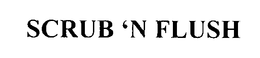 SCRUB 'N FLUSH