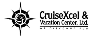 CRUISEXCEL & VACATION CENTER, LTD. WE DISCOUNT FUN