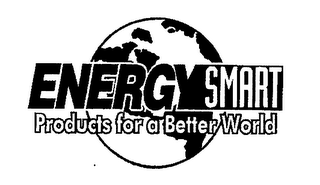 ENERGY SMART PRODUCTS FOR A BETTER WORLD