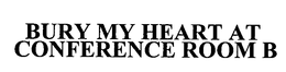 BURY MY HEART AT CONFERENCE ROOM B