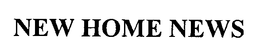 NEW HOME NEWS