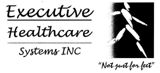 EXECUTIVE HEALTHCARE SYSTEMS INC" NOT JUST FOR FEET"