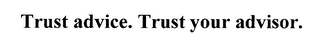 TRUST ADVICE. TRUST YOUR ADVISOR.