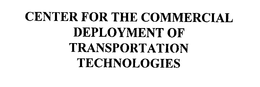 CENTER FOR THE COMMERCIAL DEPLOYMENT OF TRANSPORTATION TECHNOLOGIES