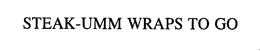 STEAK-UMM WRAPS TO GO