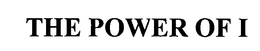 THE POWER OF I
