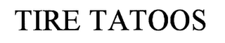 TIRE TATOOS