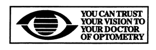 YOU CAN TRUST YOUR VISION TO YOUR DOCTOR OF OPTOMERY