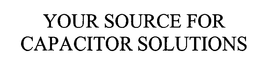 YOUR SOURCE FOR CAPACITOR SOLUTIONS