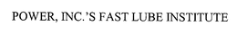 POWER, INC.'S FAST LUBE INSTITUTE