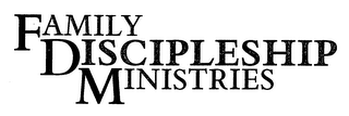 FAMILY DISCIPLESHIP MINISTRIES