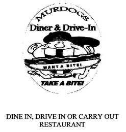 MURDOGS DINER & DRIVE-IN WANT A BITE! TAKE A BITE! DINE IN, DRIVE IN OR CARRY OUT RESTAURANT