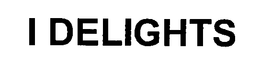 I DELIGHTS